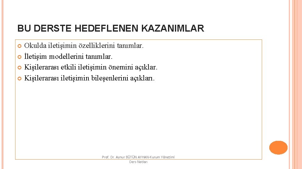 BU DERSTE HEDEFLENEN KAZANIMLAR Okulda iletişimin özelliklerini tanımlar. İletişim modellerini tanımlar. Kişilerarası etkili iletişimin