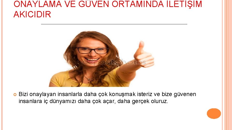 ONAYLAMA VE GÜVEN ORTAMINDA İLETİŞİM AKICIDIR Bizi onaylayan insanlarla daha çok konuşmak isteriz ve