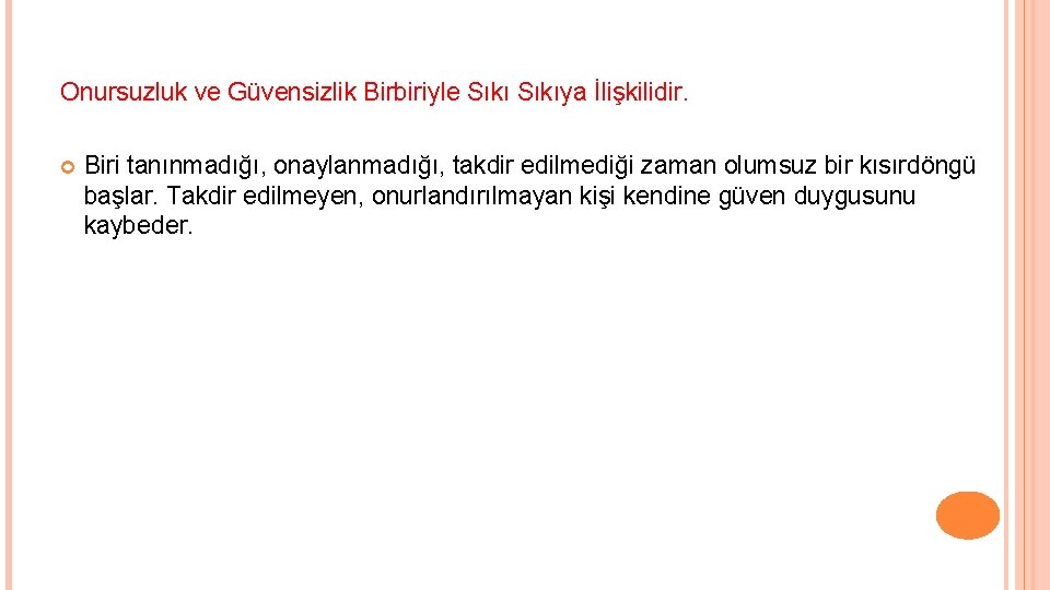 Onursuzluk ve Güvensizlik Birbiriyle Sıkıya İlişkilidir. Biri tanınmadığı, onaylanmadığı, takdir edilmediği zaman olumsuz bir