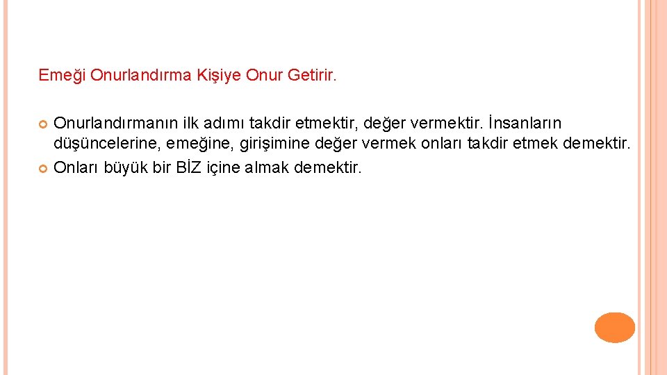 Emeği Onurlandırma Kişiye Onur Getirir. Onurlandırmanın ilk adımı takdir etmektir, değer vermektir. İnsanların düşüncelerine,