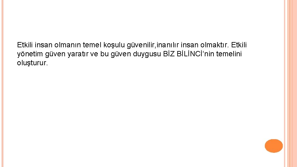 Etkili insan olmanın temel koşulu güvenilir, inanılır insan olmaktır. Etkili yönetim güven yaratır ve