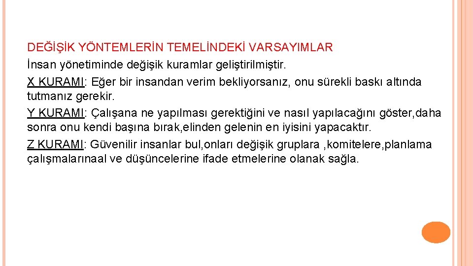 DEĞİŞİK YÖNTEMLERİN TEMELİNDEKİ VARSAYIMLAR İnsan yönetiminde değişik kuramlar geliştirilmiştir. X KURAMI: Eğer bir insandan