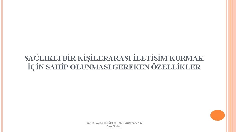 SAĞLIKLI BİR KİŞİLERARASI İLETİŞİM KURMAK İÇİN SAHİP OLUNMASI GEREKEN ÖZELLİKLER Prof. Dr. Aynur BÜTÜN