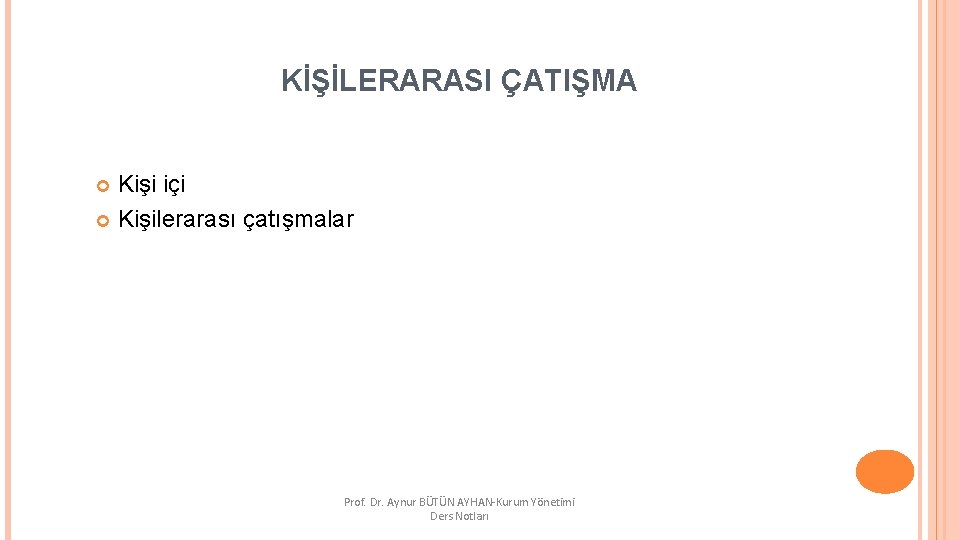 KİŞİLERARASI ÇATIŞMA Kişi içi Kişilerarası çatışmalar Prof. Dr. Aynur BÜTÜN AYHAN-Kurum Yönetimi Ders Notları