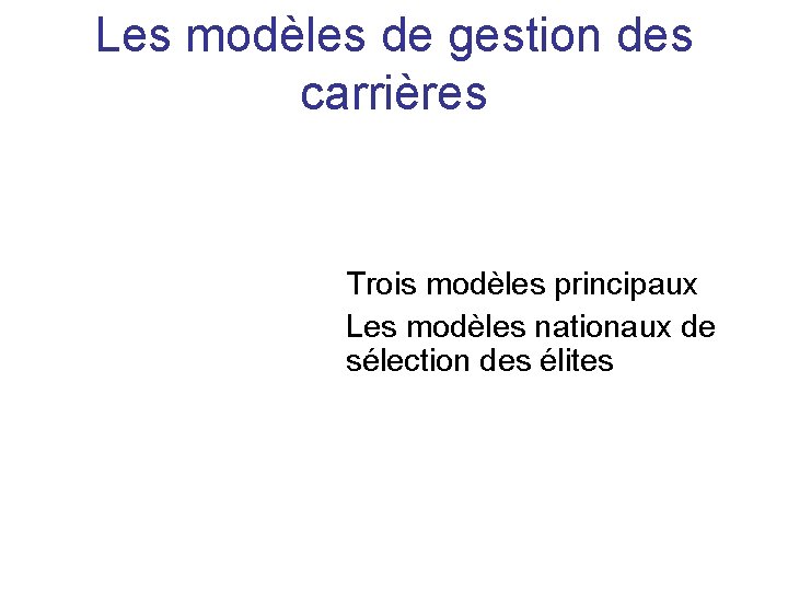 Les modèles de gestion des carrières Trois modèles principaux Les modèles nationaux de sélection