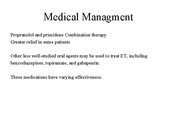 Medical Managment Propranolol and primidone Combination therapy Greater relief in some patients Other less