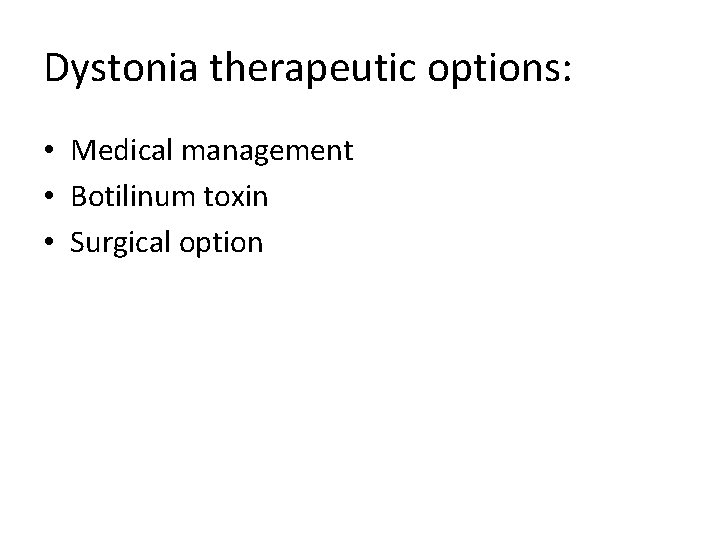 Dystonia therapeutic options: • Medical management • Botilinum toxin • Surgical option 