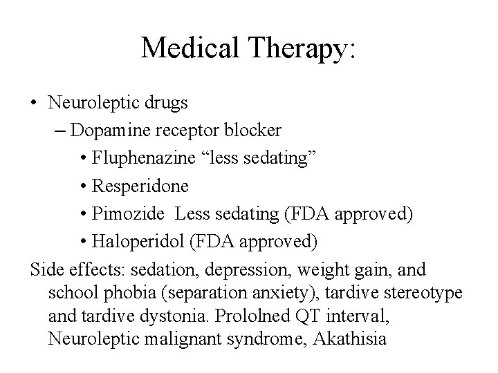 Medical Therapy: • Neuroleptic drugs – Dopamine receptor blocker • Fluphenazine “less sedating” •