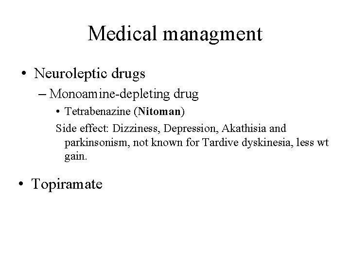 Medical managment • Neuroleptic drugs – Monoamine-depleting drug • Tetrabenazine (Nitoman) Side effect: Dizziness,