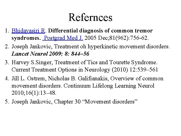 Refernces 1. Bhidayasiri R. Differential diagnosis of common tremor syndromes. Postgrad Med J. 2005