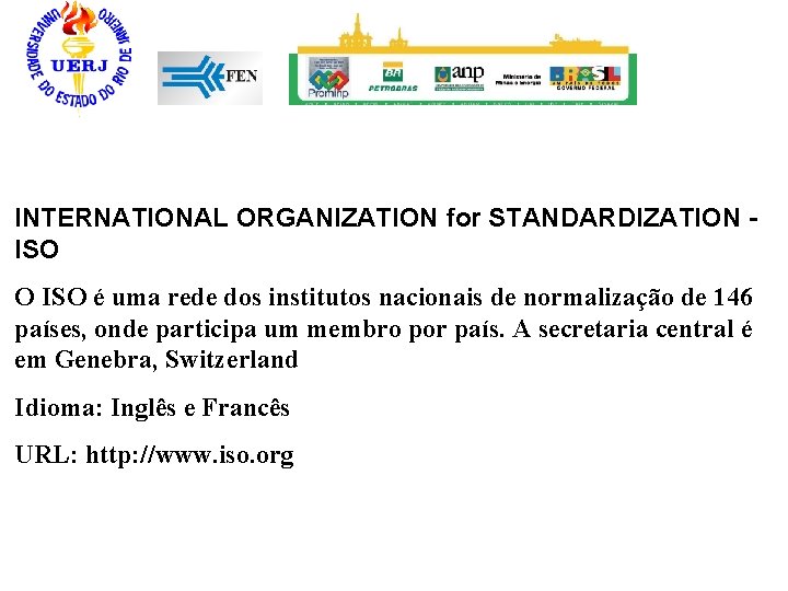 INTERNATIONAL ORGANIZATION for STANDARDIZATION ISO O ISO é uma rede dos institutos nacionais de