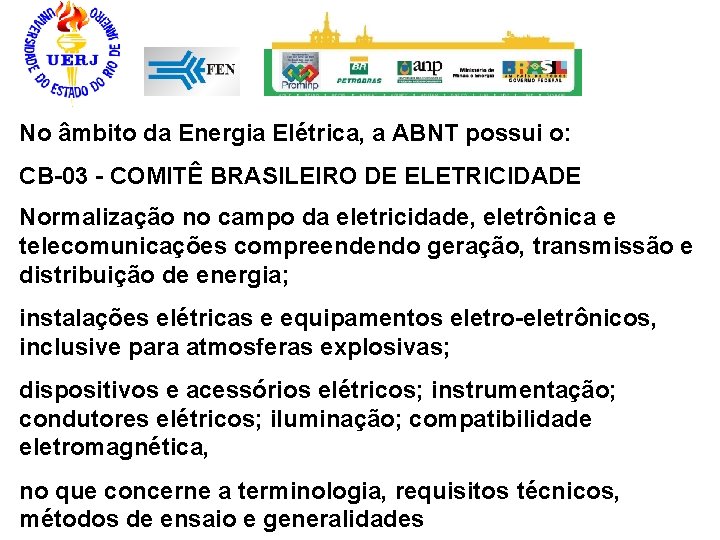 No âmbito da Energia Elétrica, a ABNT possui o: CB-03 - COMITÊ BRASILEIRO DE