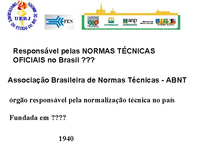 Responsável pelas NORMAS TÉCNICAS OFICIAIS no Brasil ? ? ? Associação Brasileira de Normas