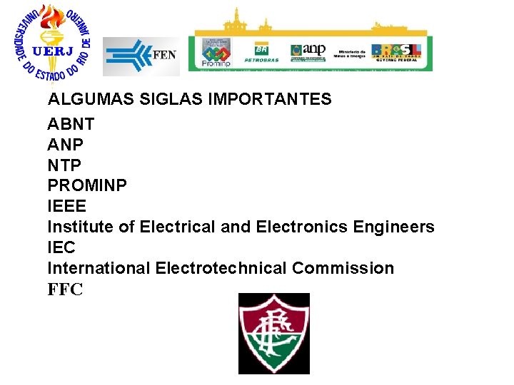 ALGUMAS SIGLAS IMPORTANTES ABNT ANP NTP PROMINP IEEE Institute of Electrical and Electronics Engineers