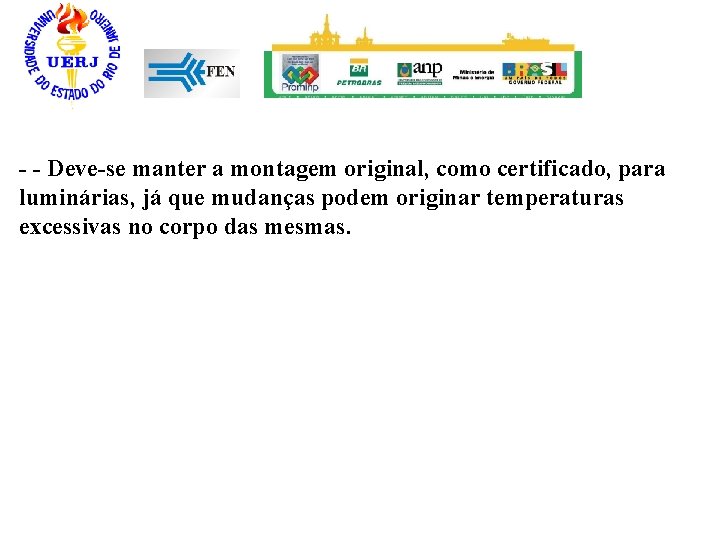 - - Deve-se manter a montagem original, como certificado, para luminárias, já que mudanças