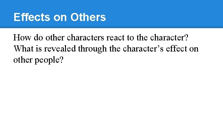 Effects on Others How do other characters react to the character? What is revealed