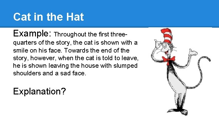 Cat in the Hat Example: Throughout the first threequarters of the story, the cat