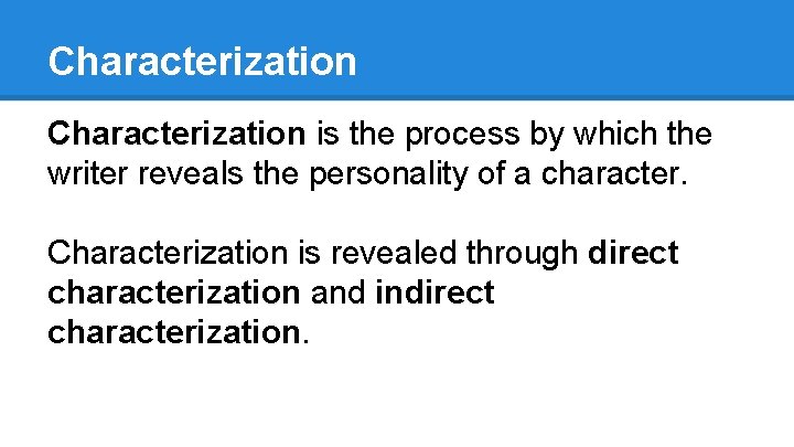 Characterization is the process by which the writer reveals the personality of a character.