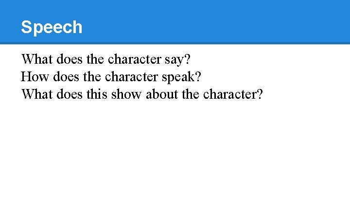 Speech What does the character say? How does the character speak? What does this