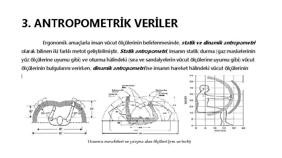 3. ANTROPOMETRİK VERİLER Ergonomik amaçlarla insan vücut ölçülerinin belirlenmesinde, statik ve dinamik antropometri olarak