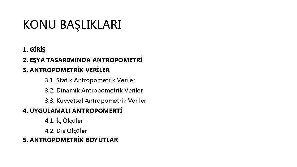 KONU BAŞLIKLARI 1. GİRİŞ 2. EŞYA TASARIMINDA ANTROPOMETRİ 3. ANTROPOMETRİK VERİLER 3. 1. Statik
