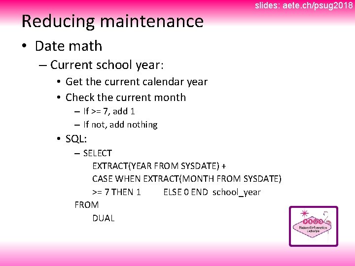 Reducing maintenance slides: aete. ch/psug 2018 • Date math – Current school year: •