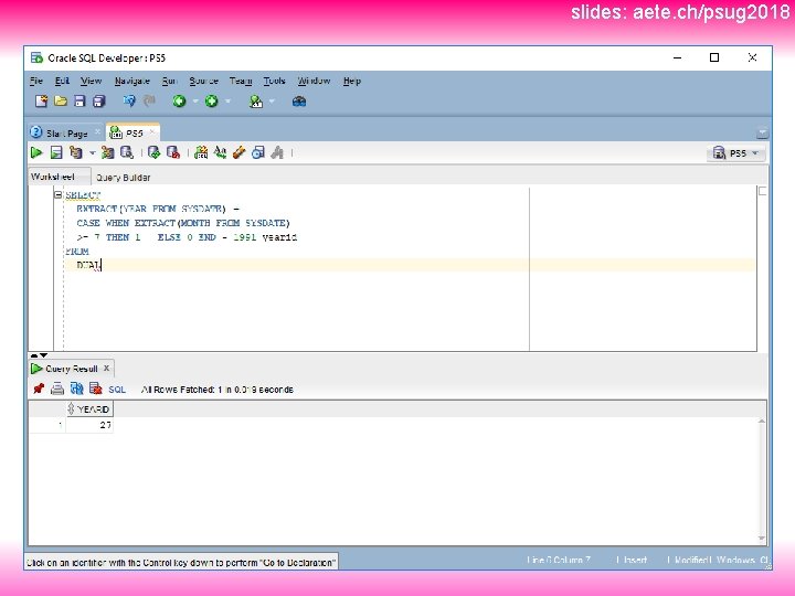 slides: aete. ch/psug 2018 SELECT EXTRACT(YEAR FROM SYSDATE) + CASE WHEN EXTRACT(MONTH FROM SYSDATE)
