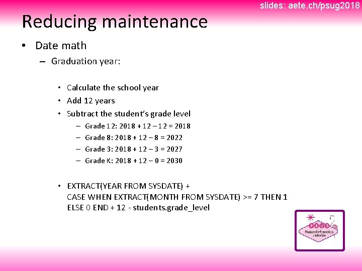 Reducing maintenance slides: aete. ch/psug 2018 • Date math – Graduation year: • Calculate