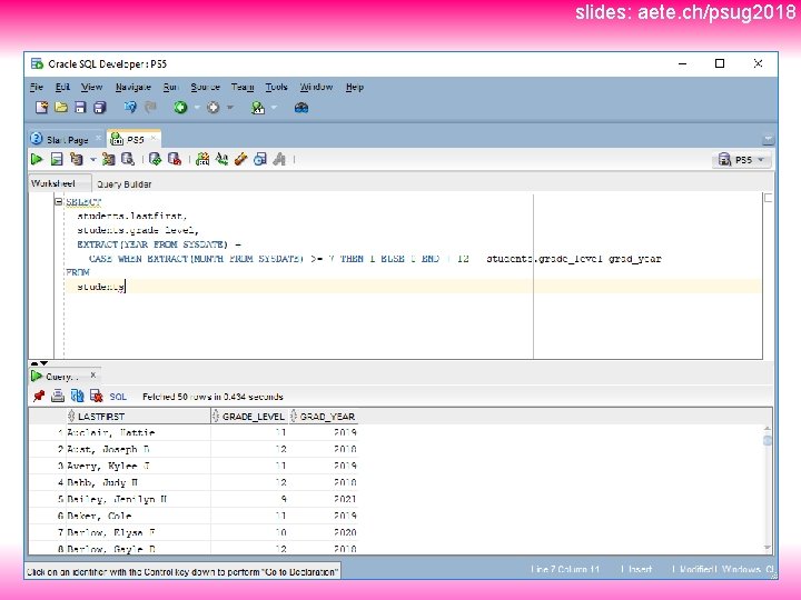 slides: aete. ch/psug 2018 SELECT students. lastfirst, students. grade_level, EXTRACT(YEAR FROM SYSDATE) + CASE