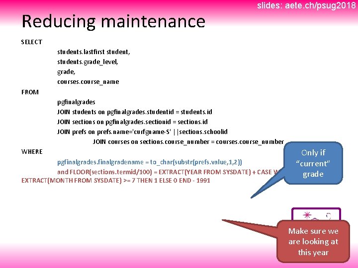 Reducing maintenance slides: aete. ch/psug 2018 SELECT students. lastfirst student, students. grade_level, grade, courses.