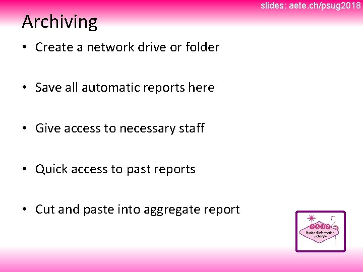 Archiving • Create a network drive or folder • Save all automatic reports here