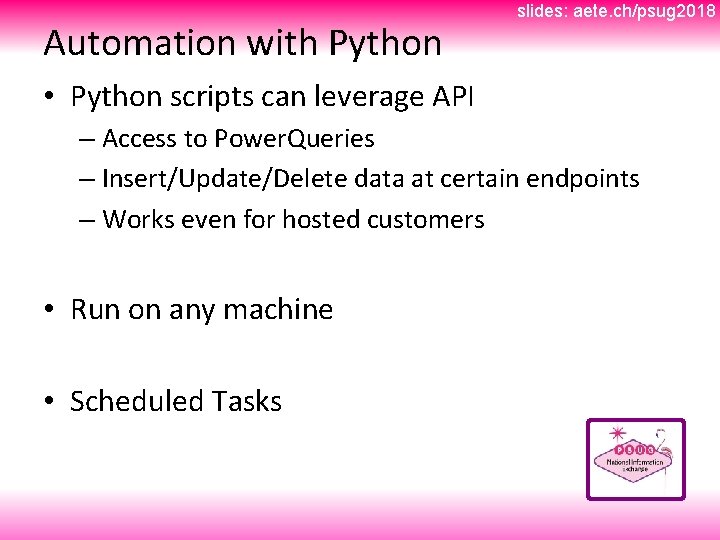 Automation with Python slides: aete. ch/psug 2018 • Python scripts can leverage API –