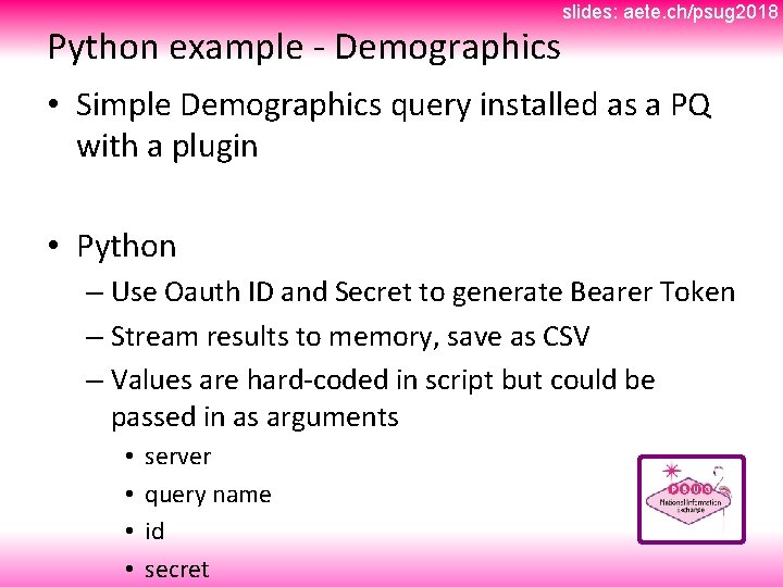 Python example - Demographics slides: aete. ch/psug 2018 • Simple Demographics query installed as