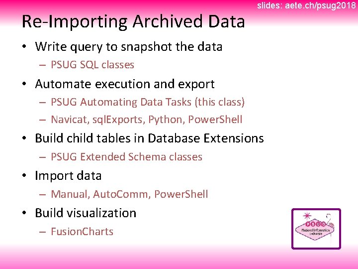 Re-Importing Archived Data slides: aete. ch/psug 2018 • Write query to snapshot the data