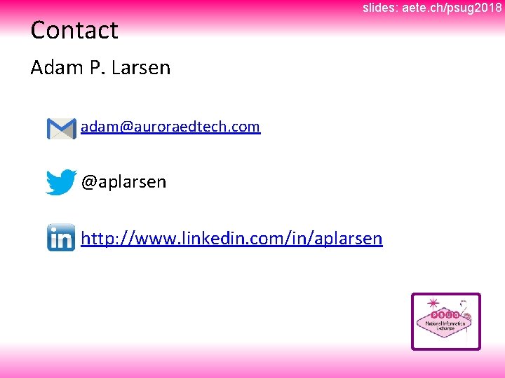 Contact slides: aete. ch/psug 2018 Adam P. Larsen adam@auroraedtech. com @aplarsen http: //www. linkedin.