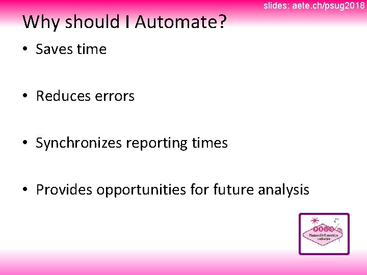 Why should I Automate? slides: aete. ch/psug 2018 • Saves time • Reduces errors