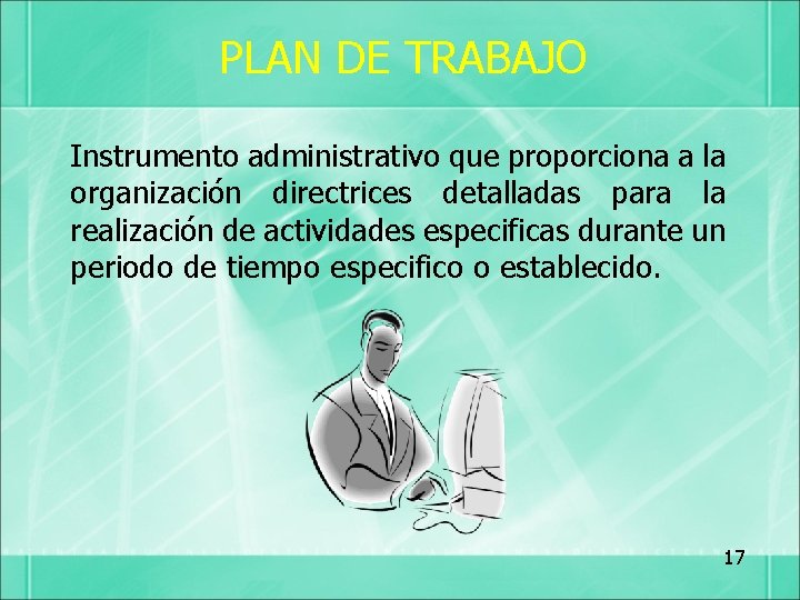 PLAN DE TRABAJO Instrumento administrativo que proporciona a la organización directrices detalladas para la