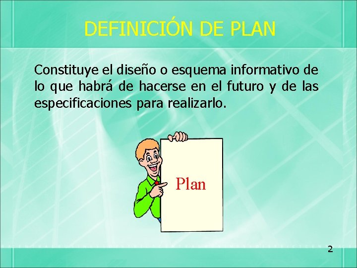 DEFINICIÓN DE PLAN Constituye el diseño o esquema informativo de lo que habrá de