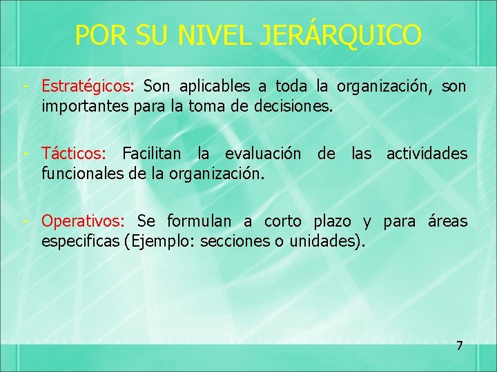 POR SU NIVEL JERÁRQUICO Estratégicos: Son aplicables a toda la organización, son importantes para