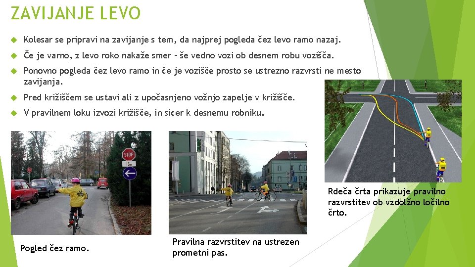 ZAVIJANJE LEVO Kolesar se pripravi na zavijanje s tem, da najprej pogleda čez levo