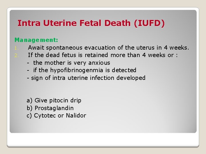 Intra Uterine Fetal Death (IUFD) Management: 1. Await spontaneous evacuation of the uterus in
