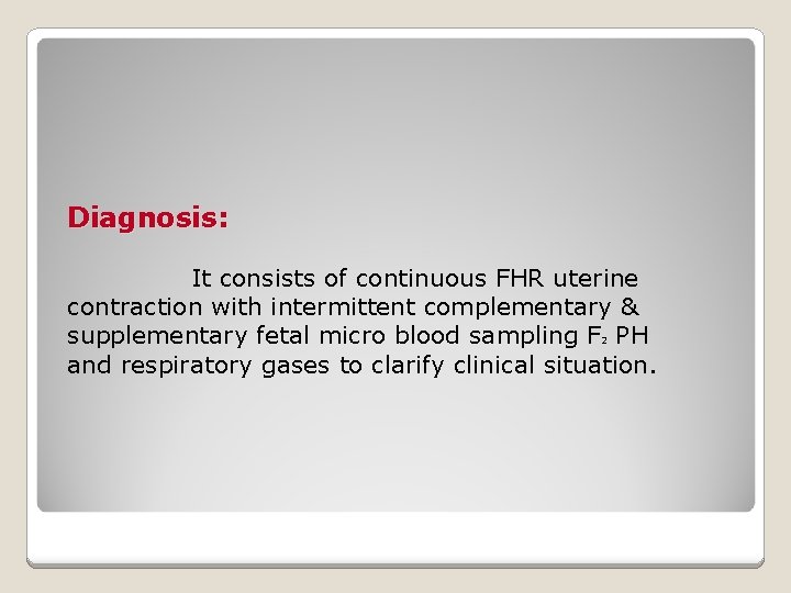 Diagnosis: It consists of continuous FHR uterine contraction with intermittent complementary & supplementary fetal