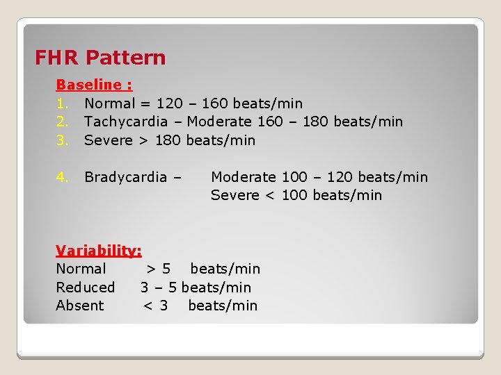 FHR Pattern Baseline : 1. Normal = 120 – 160 beats/min 2. Tachycardia –