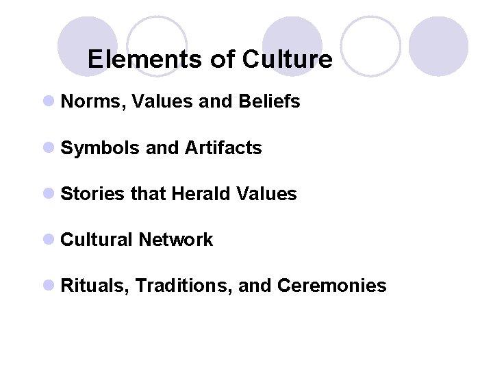 Elements of Culture l Norms, Values and Beliefs l Symbols and Artifacts l Stories