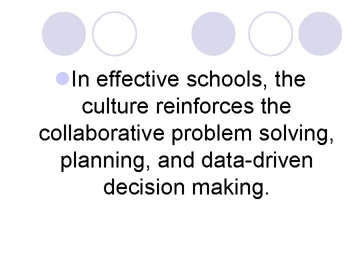 l. In effective schools, the culture reinforces the collaborative problem solving, planning, and data-driven