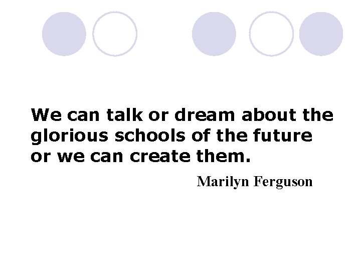 We can talk or dream about the glorious schools of the future or we