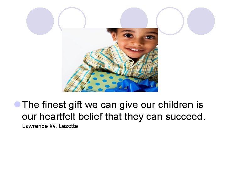 l The finest gift we can give our children is our heartfelt belief that