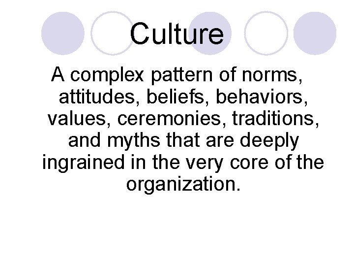 Culture A complex pattern of norms, attitudes, beliefs, behaviors, values, ceremonies, traditions, and myths