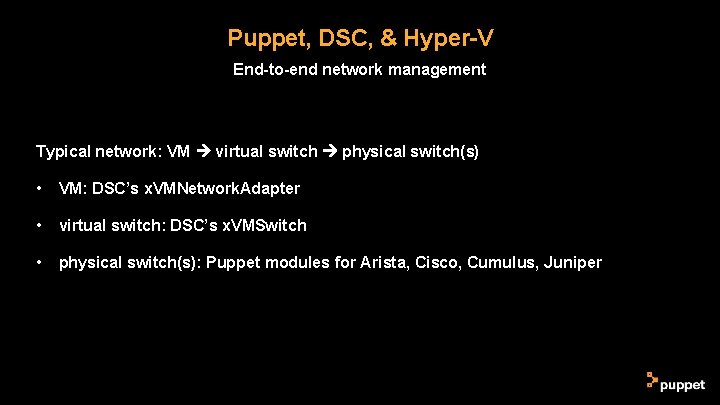 Puppet, DSC, & Hyper-V End-to-end network management Typical network: VM virtual switch physical switch(s) Puppet, DSC, & Hyper-V End-to-end network management Typical network: VM virtual switch physical switch(s)