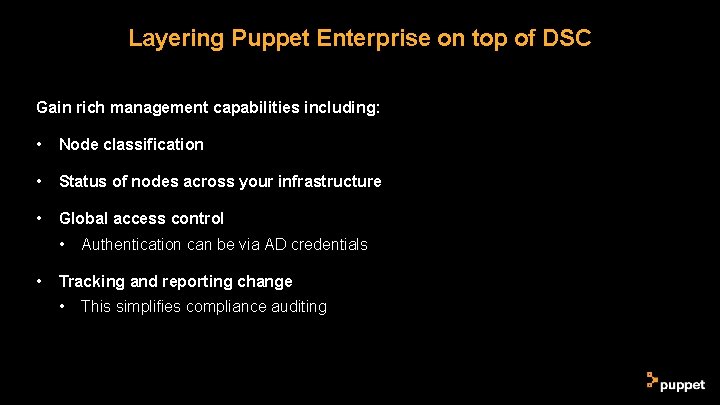 Layering Puppet Enterprise on top of DSC Gain rich management capabilities including: • Node Layering Puppet Enterprise on top of DSC Gain rich management capabilities including: • Node